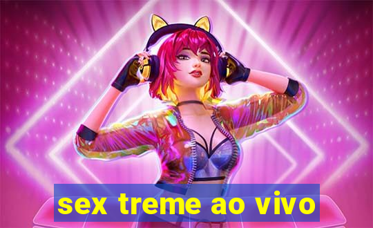 sex treme ao vivo